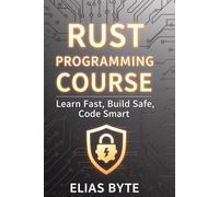 Rust Programming Crash Course: Learn Fast, Build Safe, Code Smart (Build the Future with Code)