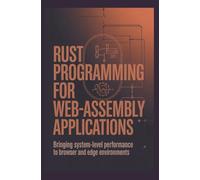 RUST PROGRAMMING FOR WEBASSEMBLY APPLICATIONS: Bringing system-level performance to browser and edge environments