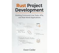 Rust Project Development: Building Command-Line Tools, APIs, and Real-World Applications
