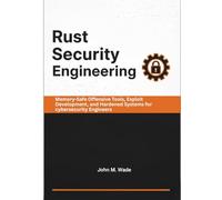 Rust Security Engineering: Memory-Safe Offensive Tools, Exploit Development, and Hardened Systems for cybersecurity Engineers (Cybersecurity Coding ... Tools, Automation, and Detection Engineering)