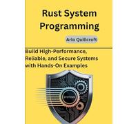 Rust System Programming: Build High-Performance, Reliable, and Secure Systems with Hands-On Examples