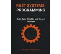 Rust Systems Programming: Build Fast, Reliable, and Secure Software (Engineered: Data, AI, and DevOps)