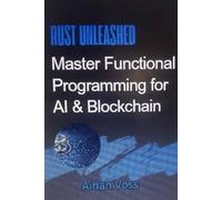 Rust Unleashed: Master Functional Programming For The AI and Blockchain Era