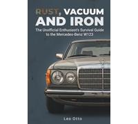 Rust, Vacuum and Iron: The Unofficial Enthusiast's Survival Guide to the Mercedes-Benz W123