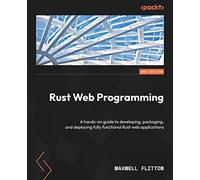 Rust Web Programming - Second Edition: A hands-on guide to developing, packaging, and deploying fully functional Rust web applications