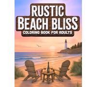 Rustic Beach Bliss: Adult Coloring Book with Calming Coastal Charm, Sun-Warmed Shores, Quaint Lighthouses & Cottages, Playful Beach Critters, Cozy ... (Rustic Landscape & Cozy Critters Collection)