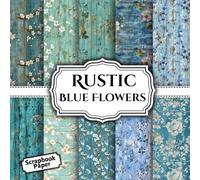 Rustic Blue Flowers Scrapbook Paper 12 Unique Patterns: 8.5 x 8.5 in Double-Sided Sheets for Scrapbooking, Journals, Crafts, Cards & More