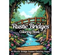 Rustic Bridge Scenes Coloring Book: A Serene Collection of 45 Stunning Designs Featuring Wooden and Stone Bridges in Peaceful Natural Landscapes, ... Scenic Designs for Relaxation and Creativity)