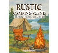 Rustic Camping Coloring Book: A Cozy Collection Of Forest Campsites, Tents, Rustic Summer Retreats, And Country Life Scenes For Adults Relaxation And Nature Lovers