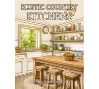 Rustic Country Kitchens: Coloring Book for Adults with Farmhouse Sinks, Wooden Tables, Open Shelves, Vintage Stoves, Cozy Pantries, and Rural Home Charm
