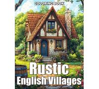 Rustic English Villages Coloring Book: Tranquil Vistas Coloring Pages featuring Charming Village and Floral Street Illustrations for All Ages for Mindful Relaxation and Creative Joy