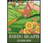 Rustic Escapes Coloring Book: A Nature-Filled Journey Through Forests, Fields, and Country Homes for Relaxing and Joyful Coloring