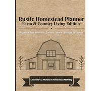Rustic Homestead Planner: Farm & Country Living Edition | Seasonal Garden Planning, Livestock Care, Meal Prep & Farm Chores Organizer for Rural ... Organization Workbook for Country Families