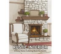Rustic Interiors: A Cozy Home Coloring Book for Adults - 50 Charming Scenes of Country Kitchens, Warm Fireplaces, and Peaceful Cottage Rooms