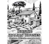 Rustic Italian Houses Nostalgia Grayscale Coloring Book: Experience Old-World Architecture! 38 Artistic Pages Filled with Timeless Streets, Tuscan ... Coloring Book Collection by Naomi Rowse)