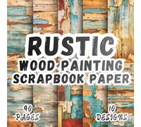 Rustic Wood Painting Scrapbook Paper: 10 Artistic Designs, 8.5 x 8.5 Inch Double-Sided, 40 Pages for Collage Art, Ephemera, Journaling, Paper Crafting, Mixed Media And Scrapbooking