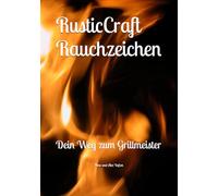 RusticCraft Rauchzeichen: Dein Weg zum Grillmeister (Das Leben eines Grillers)