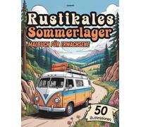 Rustikales Sommerlager: Natur- und Camping-Malbuch für Erwachsene: Entspannende Waldszenen, gemütliche Hütten, Seen, Gebirge und Sommermomente zum Ausmalen und Abschalten