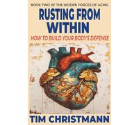 Rusting From Within: How to Build Your Body's Defense (The Hidden Forces of Aging)