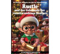 Rustle und das Geheimnis des verschwundenen Rentiers - Die Abenteuer von Rustle, dem Elfen des Weihnachtsmanns - ILLUSTRIERTE GESCHICHTE: Lesen Sie ... Farbbildern! Über 100 Seiten, 50 Farbbilder.