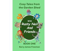 Rusty Nail and Friends: Cosy Tales from the Garden Shed: 1 (Rusty Nail and Friends: Cosy Tales for 6 - 9 year olds)