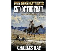 Rusty Rhodes Bounty Hunter: End Of The Trail: A Western Adventure (A Rusty Rhodes: Bounty Hunter Western)