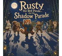 Rusty the Red Panda and the Shadow Parade: A Moonlit Adventure About Creativity, Teamwork, and Understanding the Unknown