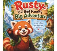 Rusty the Red Panda's Big Adventure: A Heartwarming Story of Courage, Kindness, and Friendship
