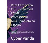 Ruta Certificada: CCP - Certified CMMC Professional - Guía Completa en Español: Domina CMMC 2.0, NIST SP 800-171 y el Proceso de Evaluación (CAP) para Contratistas del DoD - Edición ISACA/CAICO 2026