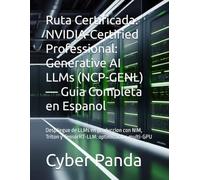 Ruta Certificada: NVIDIA-Certified Professional: Generative AI LLMs (NCP-GENL) - Guia Completa en Espanol: Despliegue de LLMs en produccion con NIM, Triton y TensorRT-LLM: optimizacion multi-GPU
