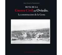 RUTA DE LA GUERRA CIVIL EN OVIEDO CONSTRUCCION DE LA GESTA | Francisco José García Fernández