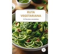 Ruta Vegetariana. 33 recetas saludables: Las 33 recetas vegetarianas para tus menús diarios saludables (Recetas para vegetarianos)