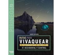 Rutas para vivaquear y fotografiar las estrellas: Pirineo central y occidental: 150 (El mundo de los Pirineos)