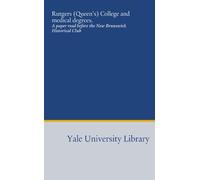 Rutgers (Queen's) College and medical degrees.: A paper read before the New Brunswick Historical Club