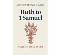 Ruth & 1 Samuel: A Women's Bible Study (Rooted In The Word Guides) (Women Rooted In The Word)