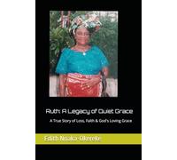Ruth: A Legacy of Quiet Grace: A True Story of Loss, Faith, and God’s Unfailing Grace
