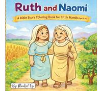 Ruth and Naomi: A Bible Coloring Book for Little Hands (Ages 3-6) with Gentle Lessons on Love, Loyalty, and Faith