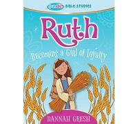 Ruth: Becoming a Girl of Loyalty (True Girl Bible Studies)