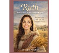 Ruth: Faithfulness in the Field of Grace:: A Woman Who Chose God and Found Redemption