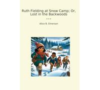 Ruth Fielding at Snow Camp; Or, Lost in the Backwoods (Classic Books)