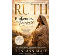 Ruth: From Brokenness to Purpose: A 21-Day Devotional on Faith, Loyalty, Obedience and Divine Alignment