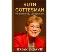 RUTH GOTTESMAN: The Biography Of a Lifelong Educator-The Inside Story of Turning Inheritance Into a Global Gift