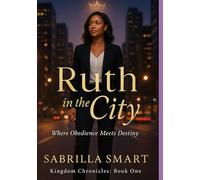 Ruth In The City: Where Obedience Meets Destiny (Kingdom Chronicles)