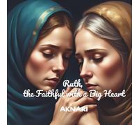 Ruth: The Faithful with a Big Heart | Bible Story for Kids Ages 3-7 (Religious Book for Kids Ages 3-8)