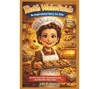 RUTH WAKEFIELD An Inspirational Story for Kids: How One Curious Baker Accidentally Invented the Chocolate Chip Cookie (An Inspirational Inventors Stories for Kids)