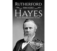 Rutherford B. Hayes: A Life from Beginning to End (Biographies of US Presidents)