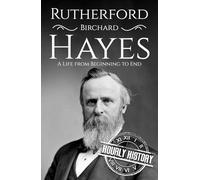 Rutherford B. Hayes: A Life from Beginning to End (Biographies of US Presidents)