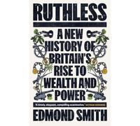 Ruthless: A New History of Britain's Rise to Wealth and Power, 1660-1800