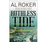 Ruthless Tide: The Heroes and Villains of the Johnstown Flood, America's Astonishing Gilded Age Disaster