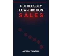 Ruthlessly Low-Friction Sales: The Rep's Operating System for Winning in B2B Sales